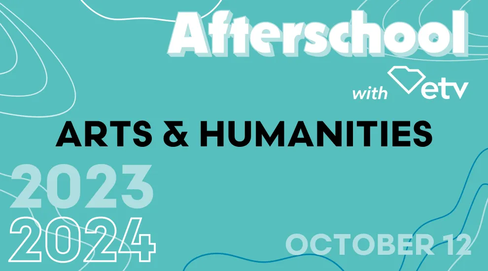 graphic showing words: Afterschool with ETV, Arts & Humanities, October 12, 2023-2024
