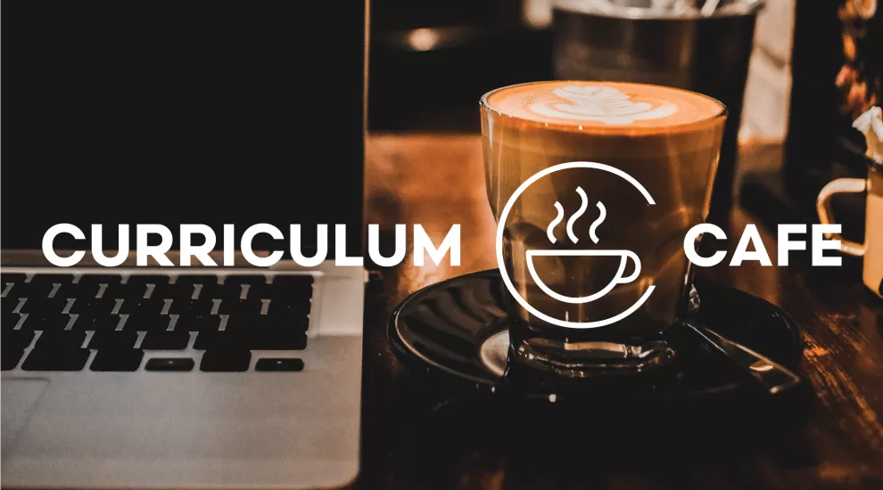 image of a laptop and coffee and the words 'Curriculum Cafe'
