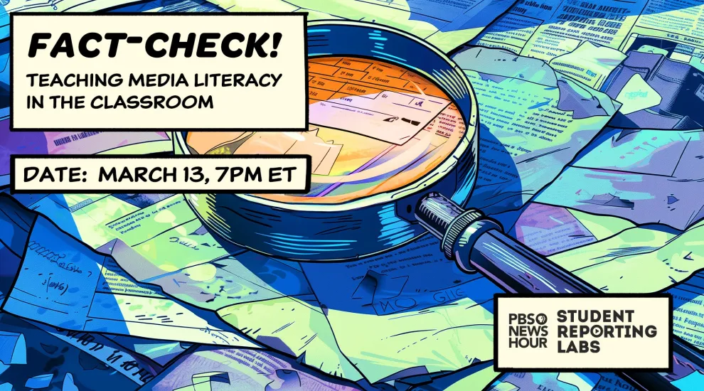 graphic with the words: FACT-CHECK! TEACHING MEDIA LITERACY IN THE CLASSROOM , March 13 7pm ET PBS NewsHour Student Reporting Labs
