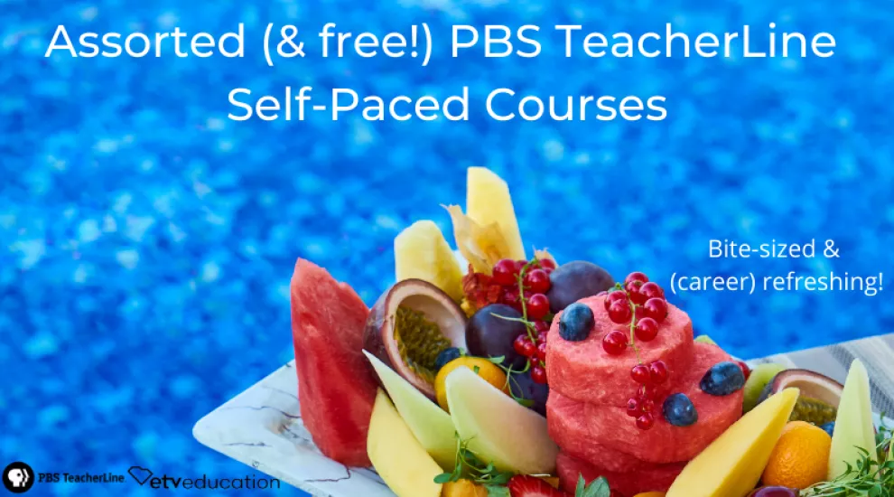 image of bite-sized fruit selections next to a pool with the words "Assorted and free) PBS TeacherLine self-paced courses"