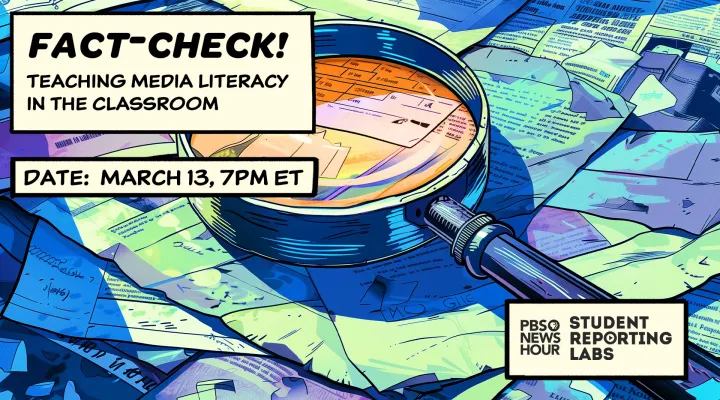 graphic with the words: FACT-CHECK! TEACHING MEDIA LITERACY IN THE CLASSROOM , March 13 7pm ET  PBS NewsHour Student Reporting Labs